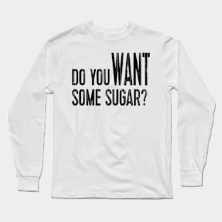 Do You Want Some Sugar? Long Sleeve T-Shirt